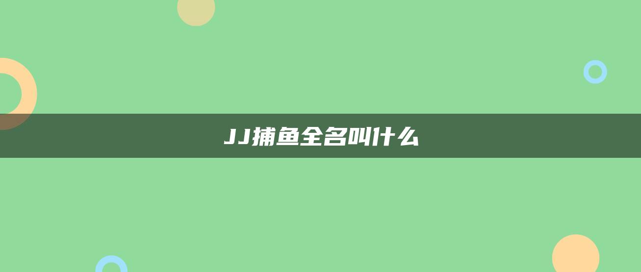 JJ捕鱼全名叫什么