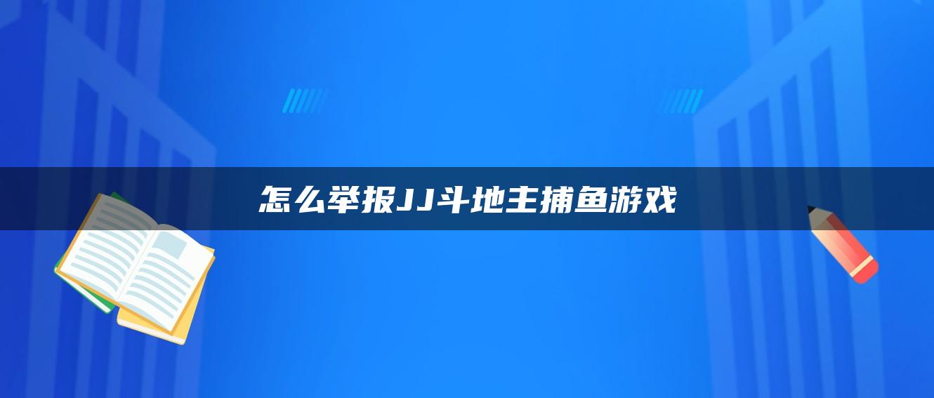 怎么举报JJ斗地主捕鱼游戏