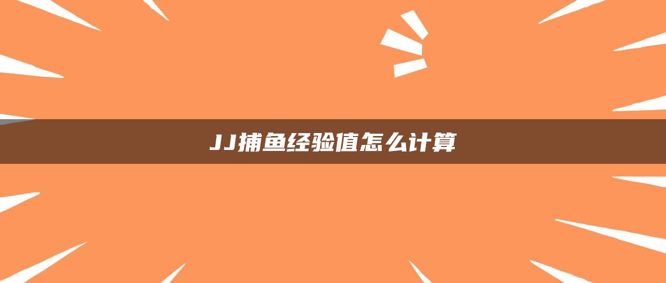 JJ捕鱼经验值怎么计算