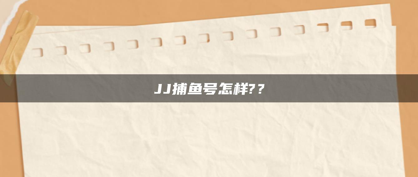 JJ捕鱼号怎样?？