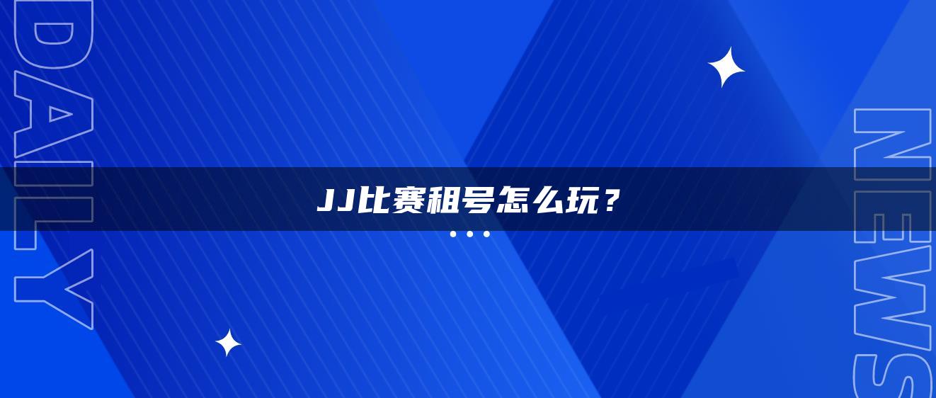 JJ比赛租号怎么玩？