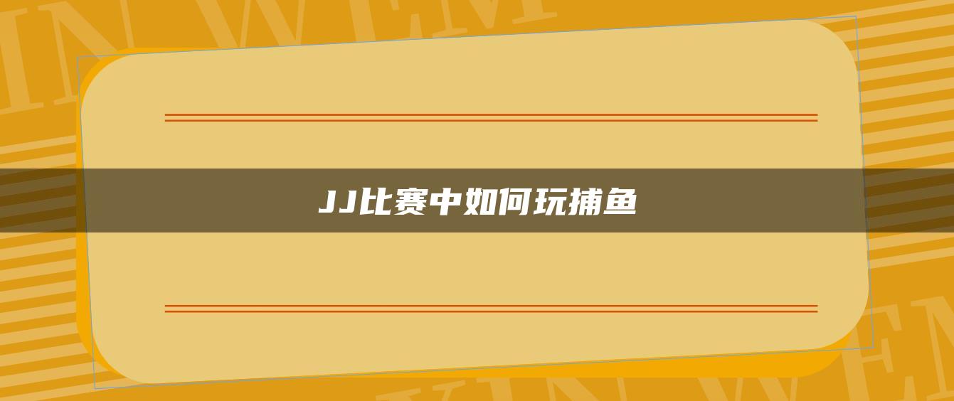 JJ比赛中如何玩捕鱼