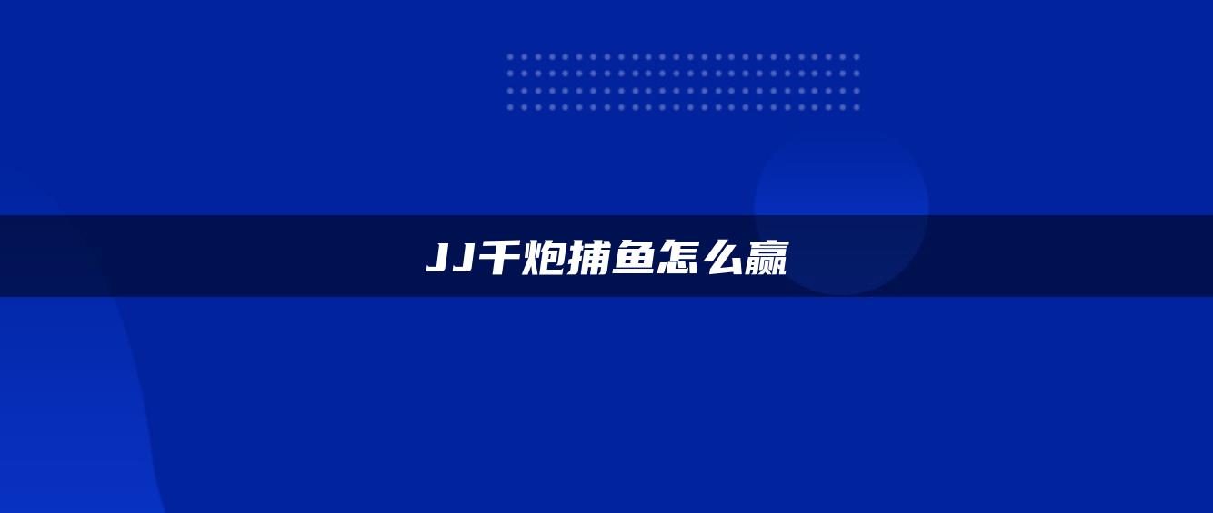 JJ千炮捕鱼怎么赢