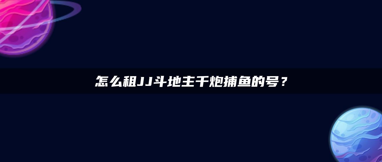 怎么租JJ斗地主千炮捕鱼的号？