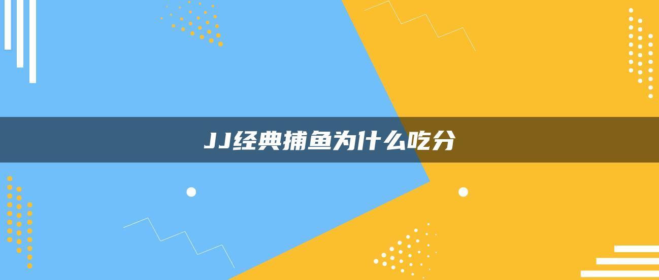 JJ经典捕鱼为什么吃分