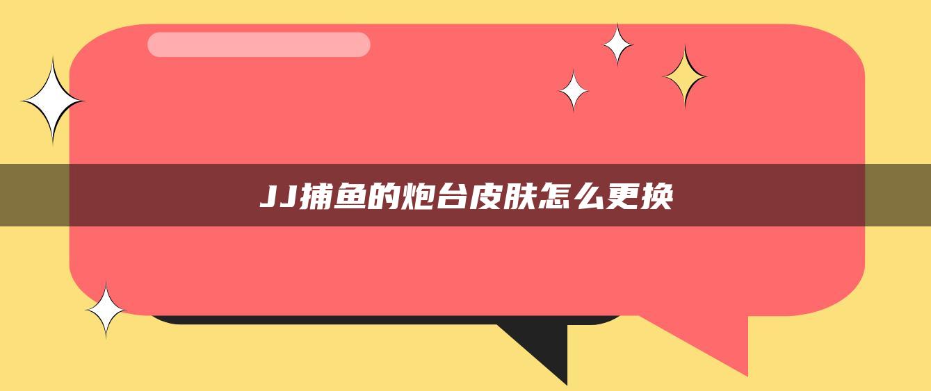 JJ捕鱼的炮台皮肤怎么更换