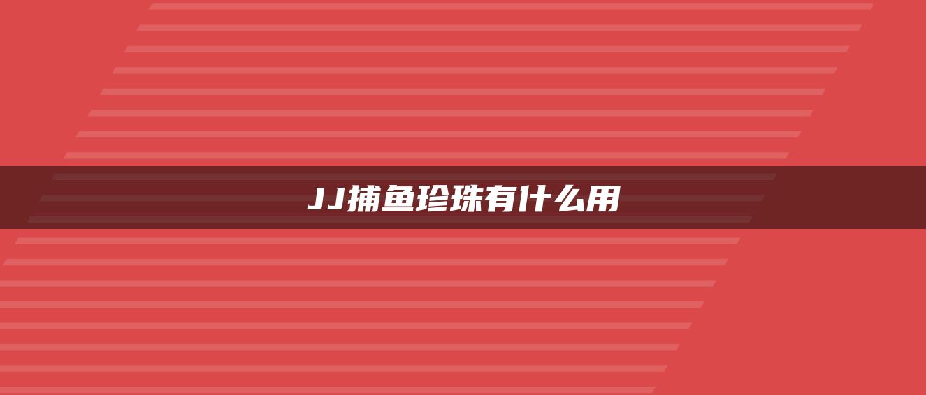 JJ捕鱼珍珠有什么用