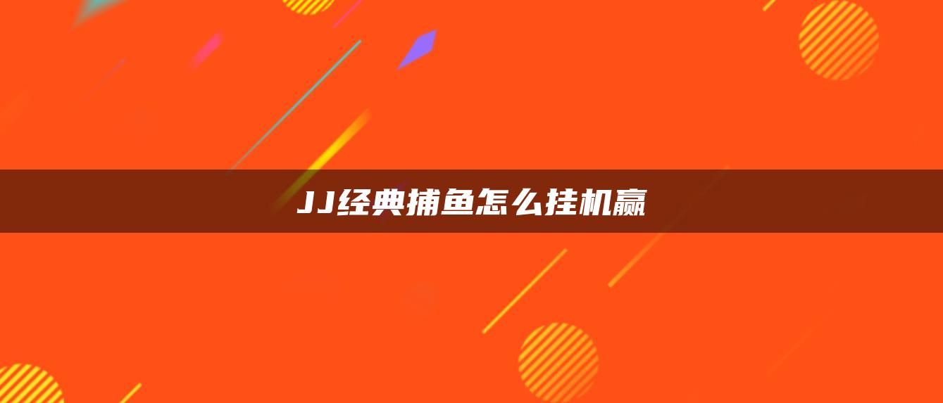 JJ经典捕鱼怎么挂机赢