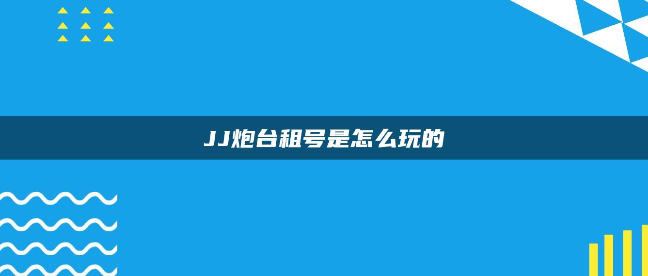 JJ炮台租号是怎么玩的