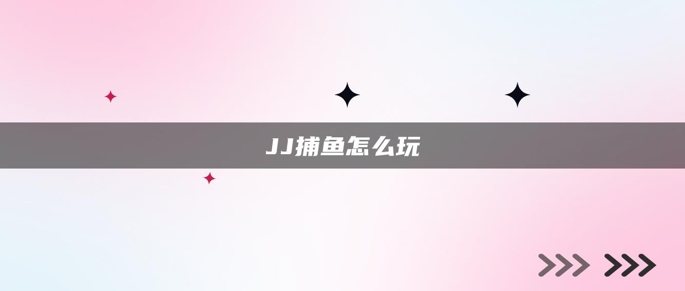 JJ捕鱼怎么玩