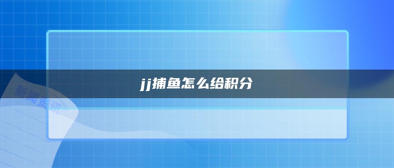 jj捕鱼怎么给积分