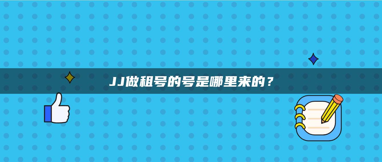 JJ做租号的号是哪里来的？