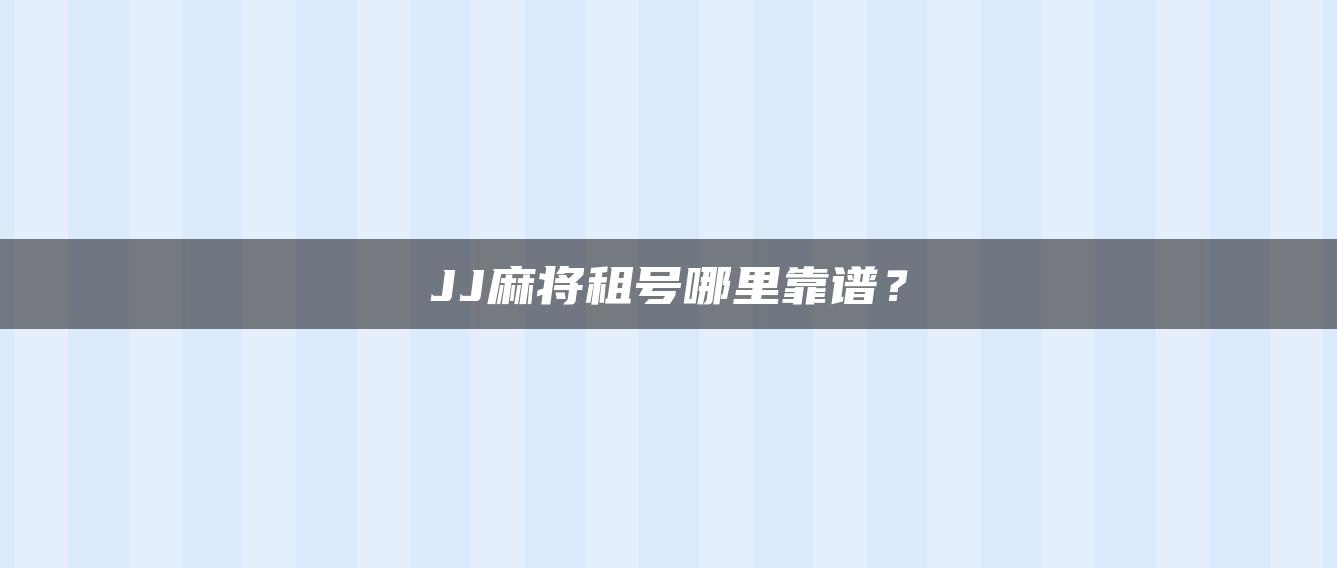 JJ麻将租号哪里靠谱？