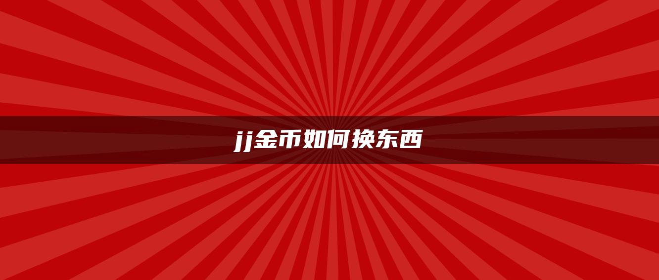 jj金币如何换东西