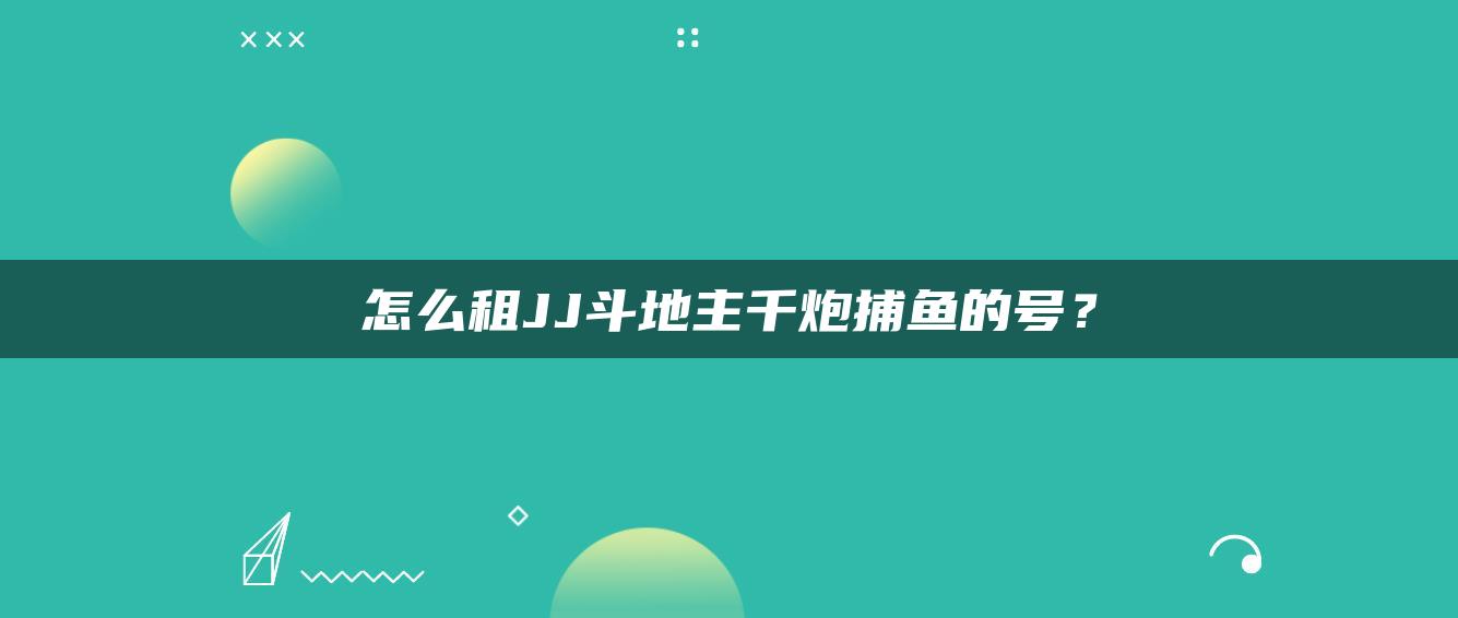 怎么租JJ斗地主千炮捕鱼的号？