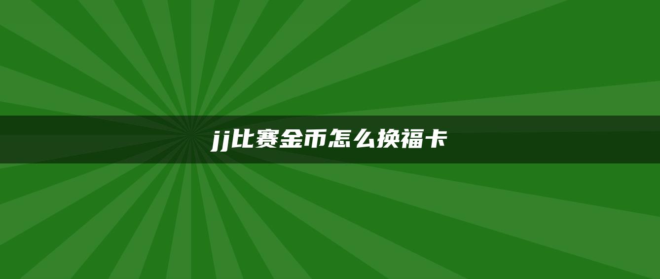 jj比赛金币怎么换福卡