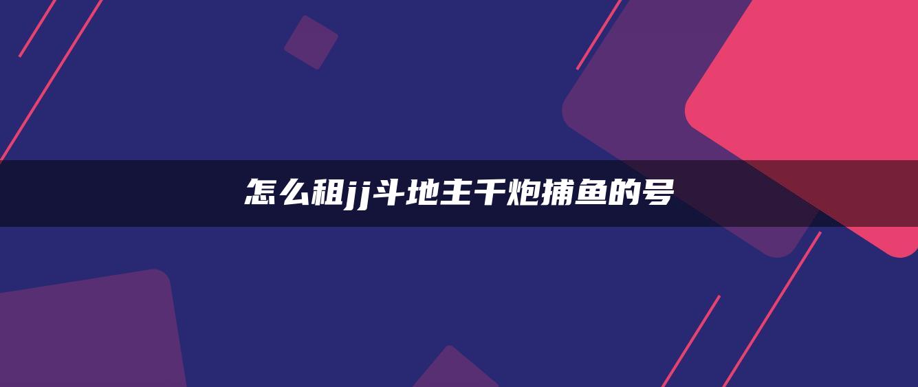 怎么租jj斗地主千炮捕鱼的号