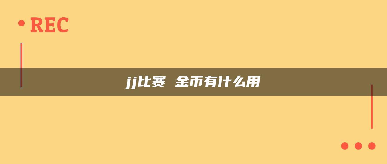 jj比赛 金币有什么用