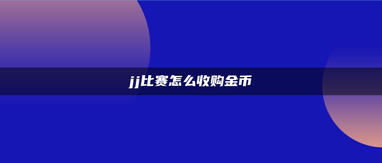 jj比赛怎么收购金币