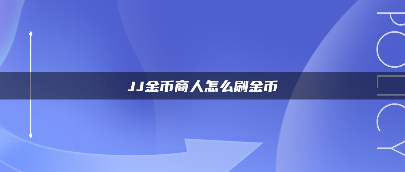 JJ金币商人怎么刷金币