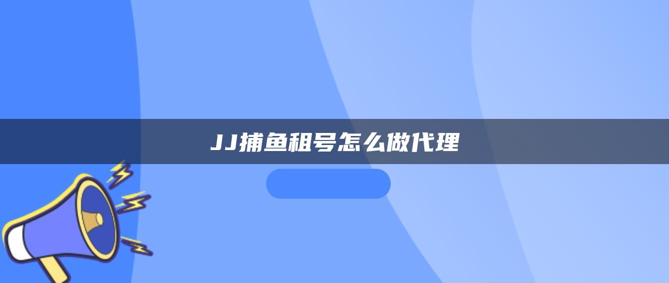 JJ捕鱼租号怎么做代理