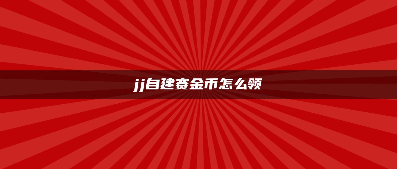 jj自建赛金币怎么领