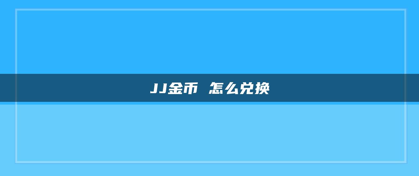 JJ金币 怎么兑换