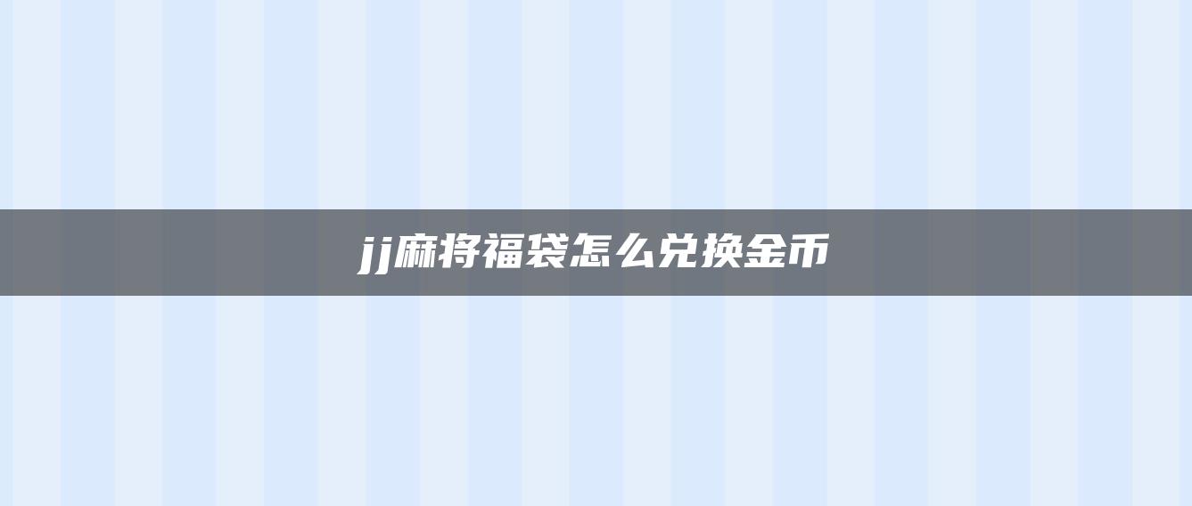 jj麻将福袋怎么兑换金币