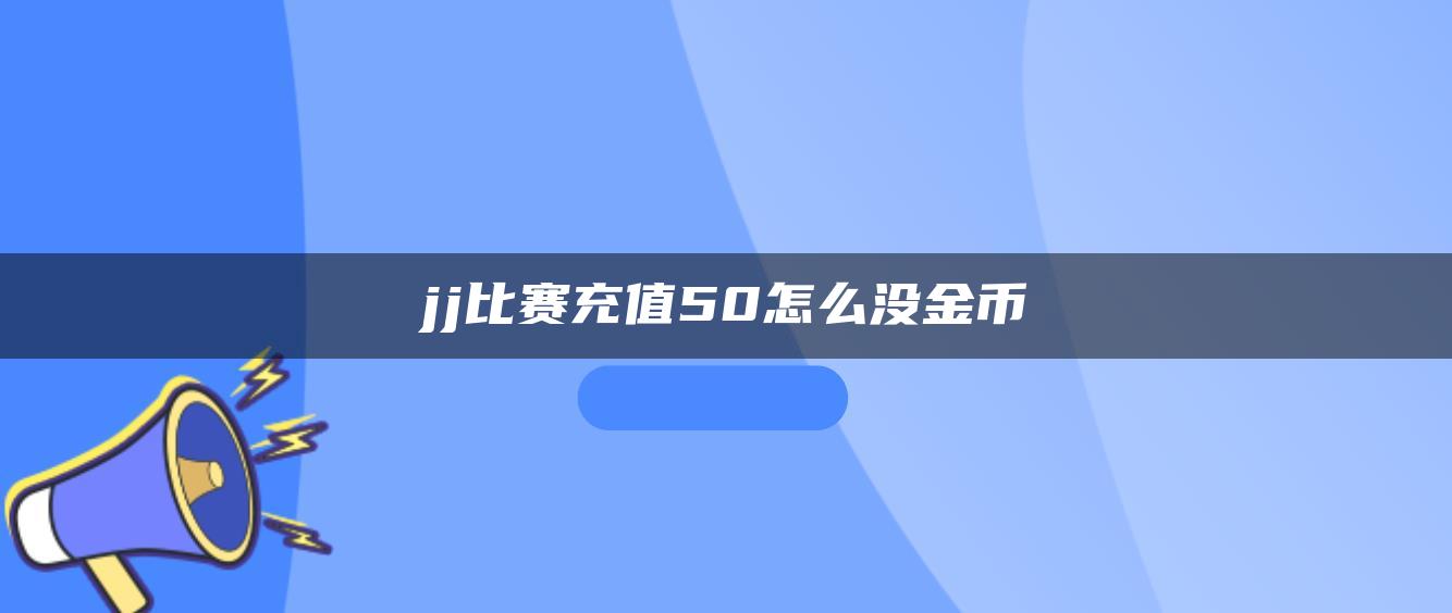 jj比赛充值50怎么没金币