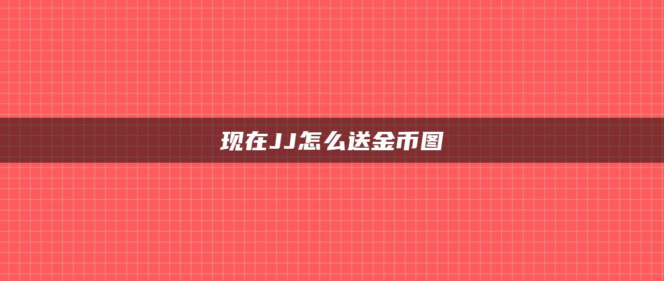 现在JJ怎么送金币图