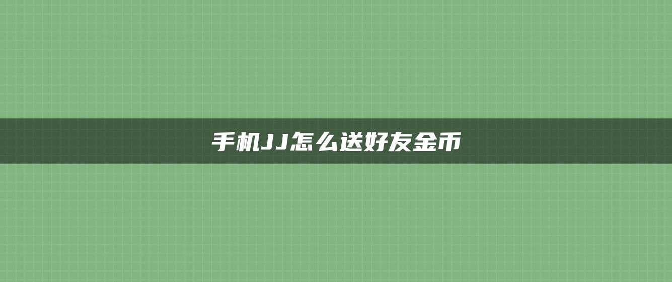 手机JJ怎么送好友金币