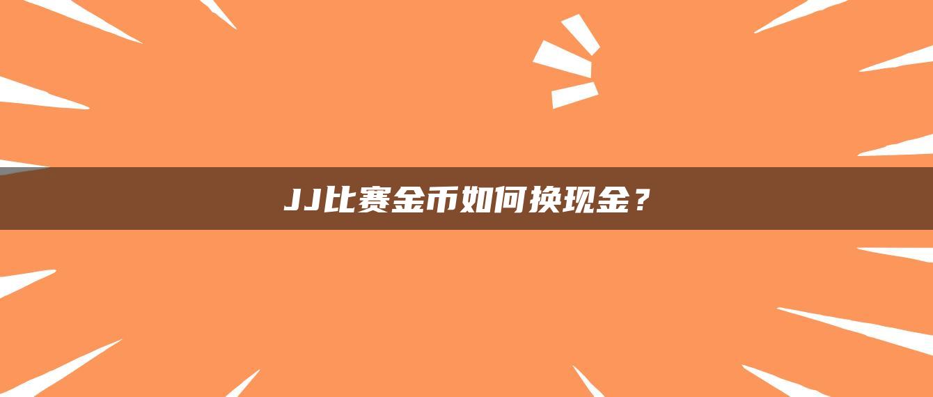 JJ比赛金币如何换现金？