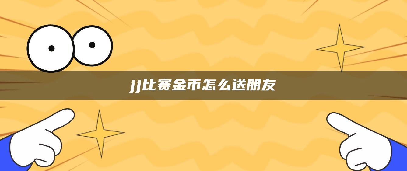 jj比赛金币怎么送朋友