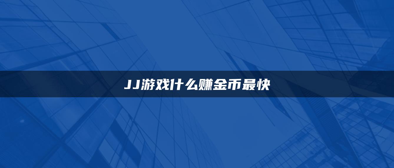 JJ游戏什么赚金币最快