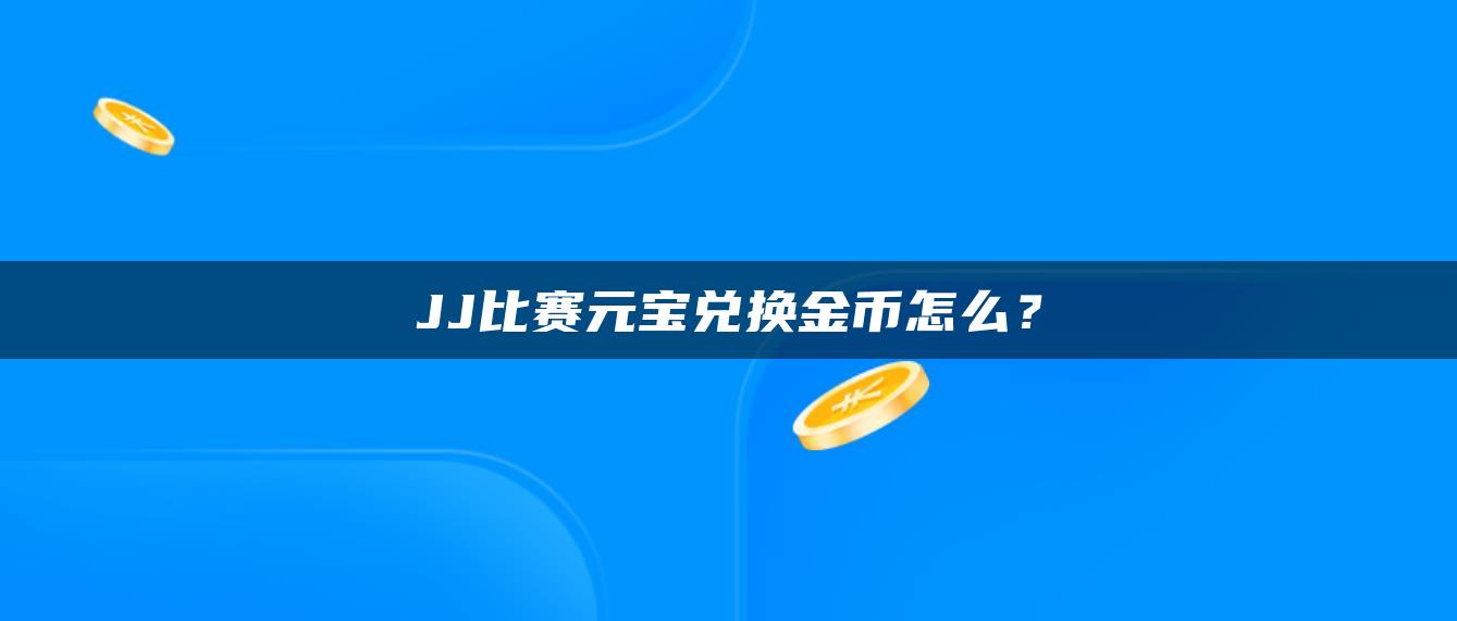 JJ比赛元宝兑换金币怎么？