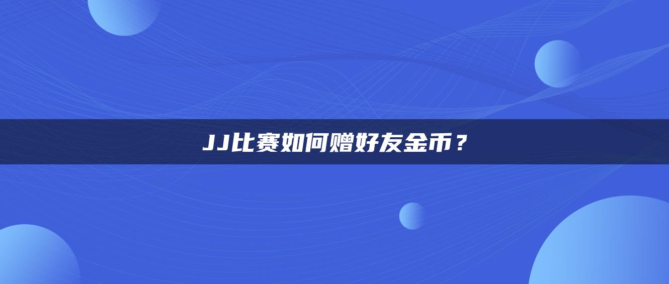 JJ比赛如何赠好友金币？