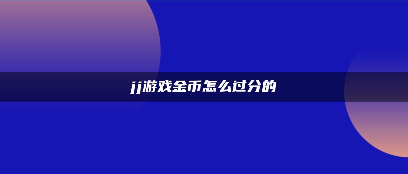 jj游戏金币怎么过分的