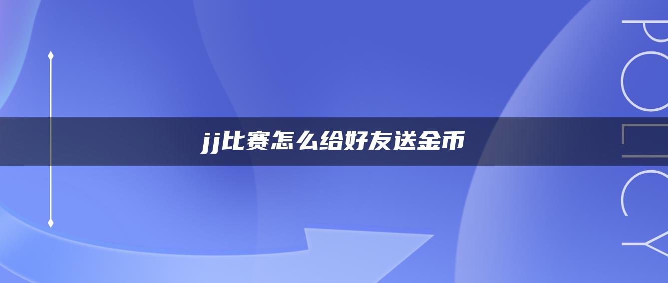 jj比赛怎么给好友送金币