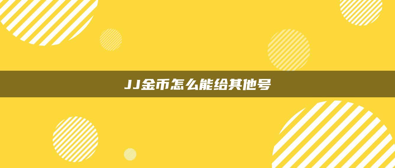 JJ金币怎么能给其他号