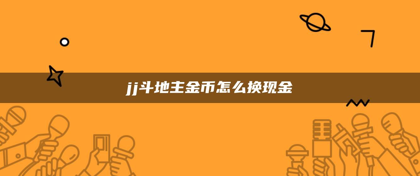 jj斗地主金币怎么换现金