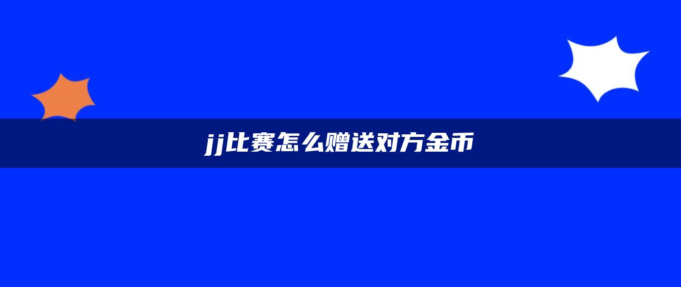 jj比赛怎么赠送对方金币