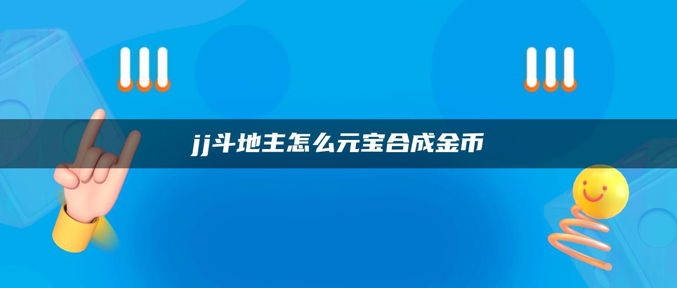 jj斗地主怎么元宝合成金币