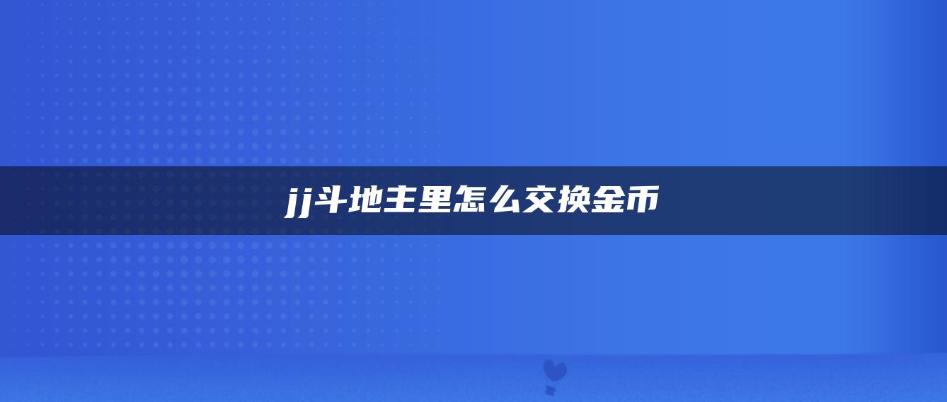 jj斗地主里怎么交换金币