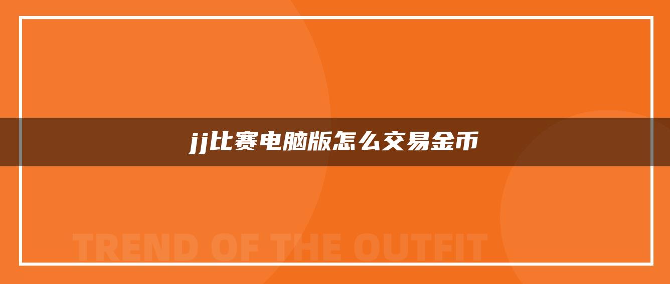 jj比赛电脑版怎么交易金币