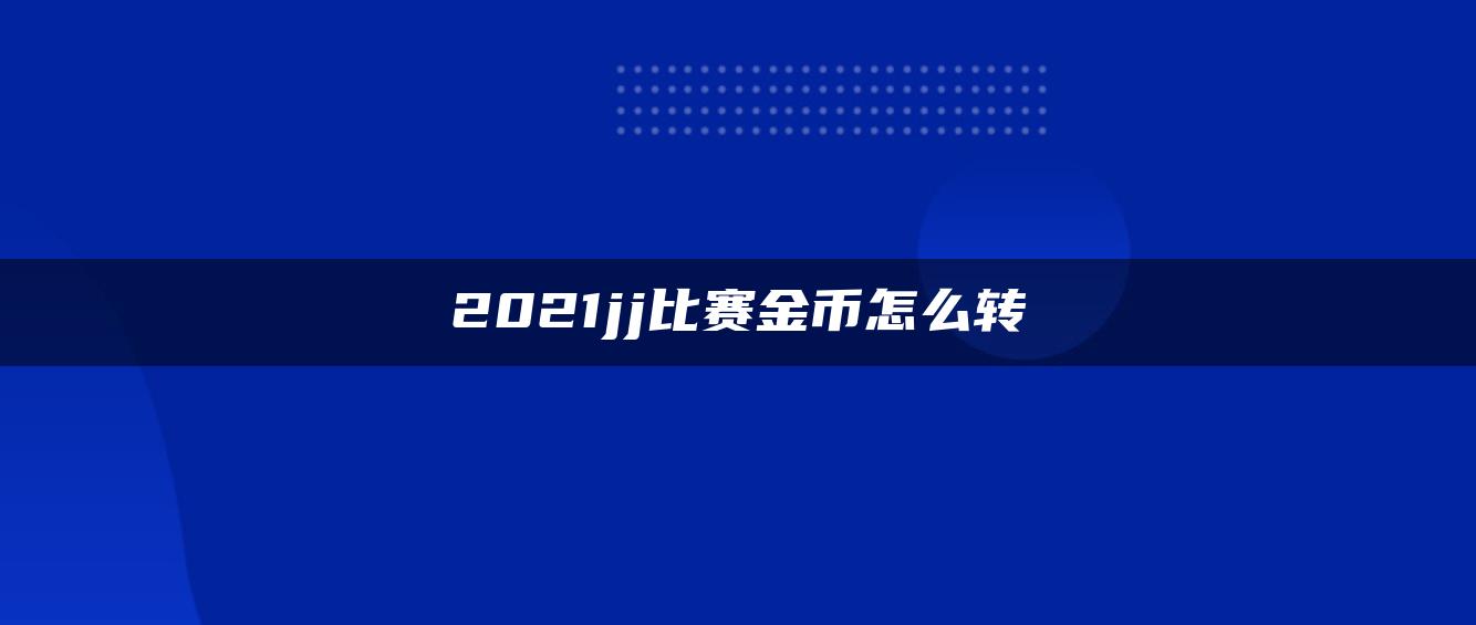 2021jj比赛金币怎么转