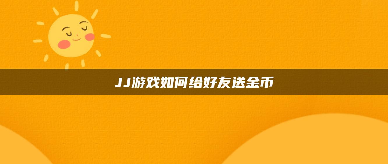 JJ游戏如何给好友送金币