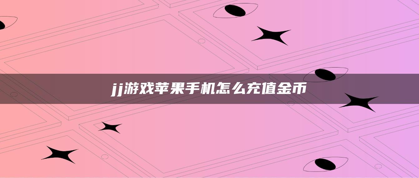 jj游戏苹果手机怎么充值金币