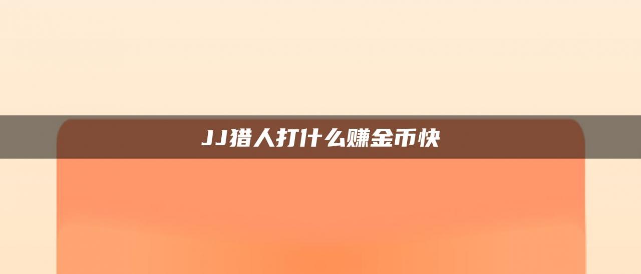 JJ猎人打什么赚金币快