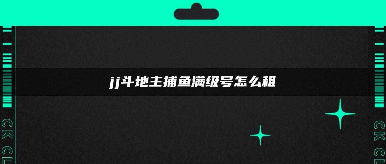 jj斗地主捕鱼满级号怎么租