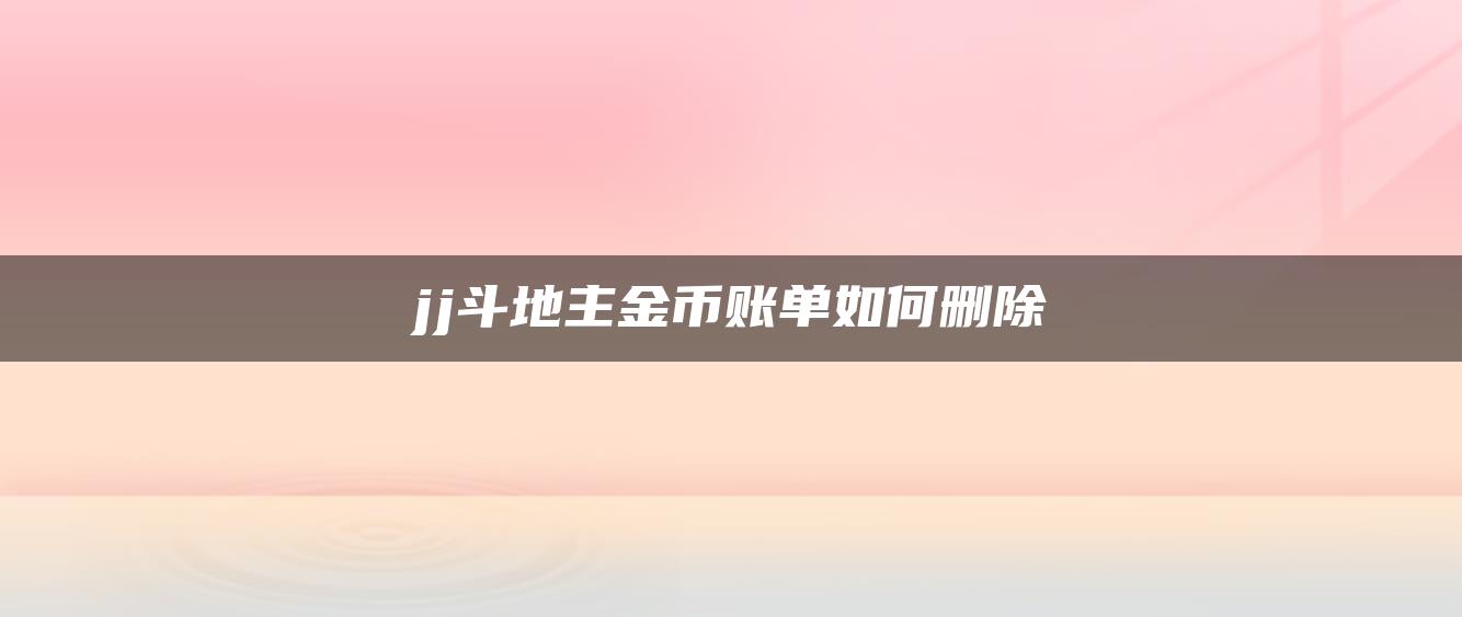 jj斗地主金币账单如何删除